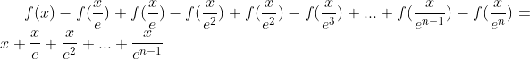 f(x)-f(\frac{x}{e})+f(\frac{x}{e})-f(\frac{x}{e^2})+f(\frac{x}{e^2})-f(\frac{x}{e^3})+...+f(\frac{x}{e^{n-1}})-f(\frac{x}{e^n})=x+\frac{x}{e}+\frac{x}{e^2}+...+\frac{x}{e^{n-1}}